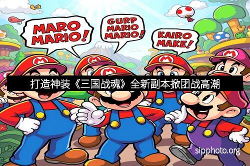 打造神装《三国战魂》全新副本掀团战高潮