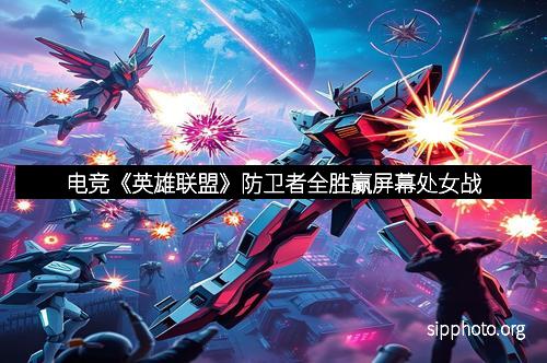 电竞《英雄联盟》防卫者全胜赢屏幕处女战